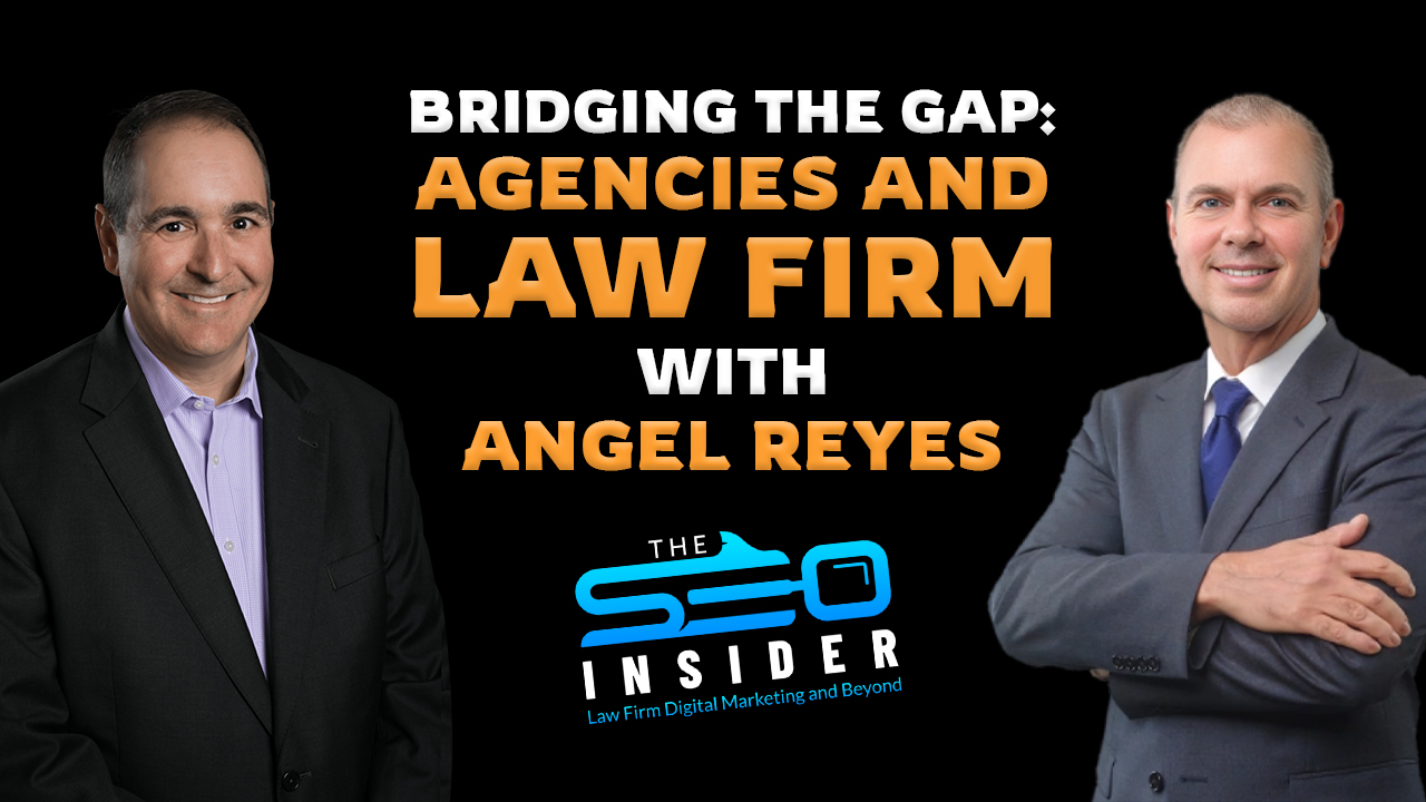 The SEO Insider | Bridging the Gap: Agencies and Law Firms with Angel Reyes